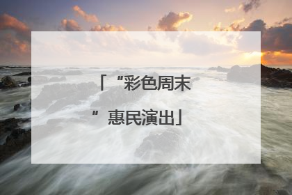 “彩色周末”惠民演出